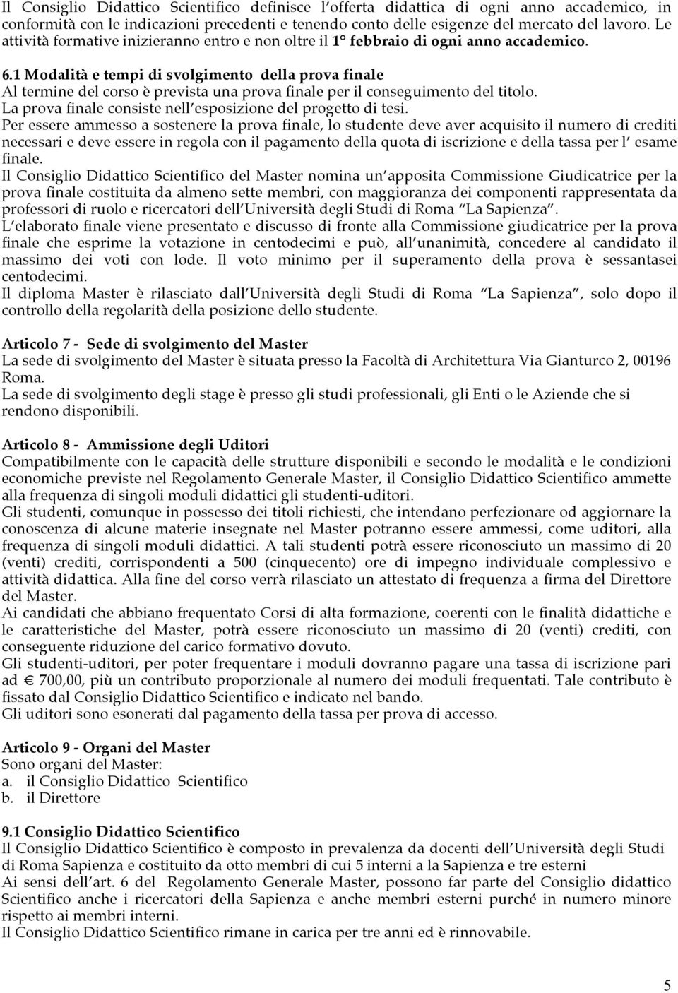 1 Modalità e tempi di svolgimento della prova finale Al termine del corso è prevista una prova finale per il conseguimento del titolo. La prova finale consiste nell esposizione del progetto di tesi.