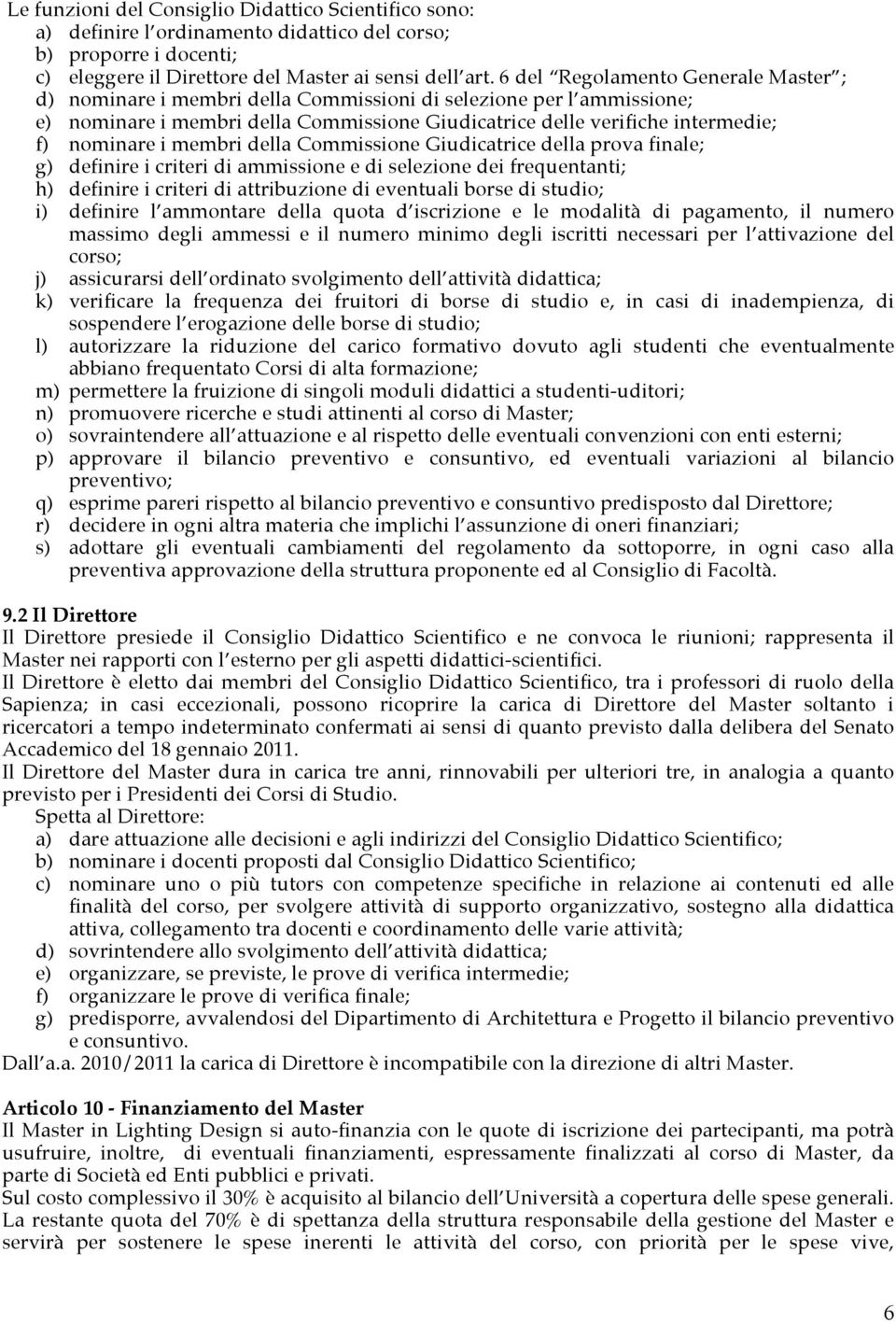 membri della Commissione Giudicatrice della prova finale; g) definire i criteri di ammissione e di selezione dei frequentanti; h) definire i criteri di attribuzione di eventuali borse di studio; i)