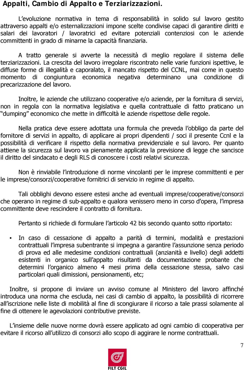 lavoratrici ed evitare potenziali contenziosi con le aziende committenti in grado di minarne la capacità finanziaria.