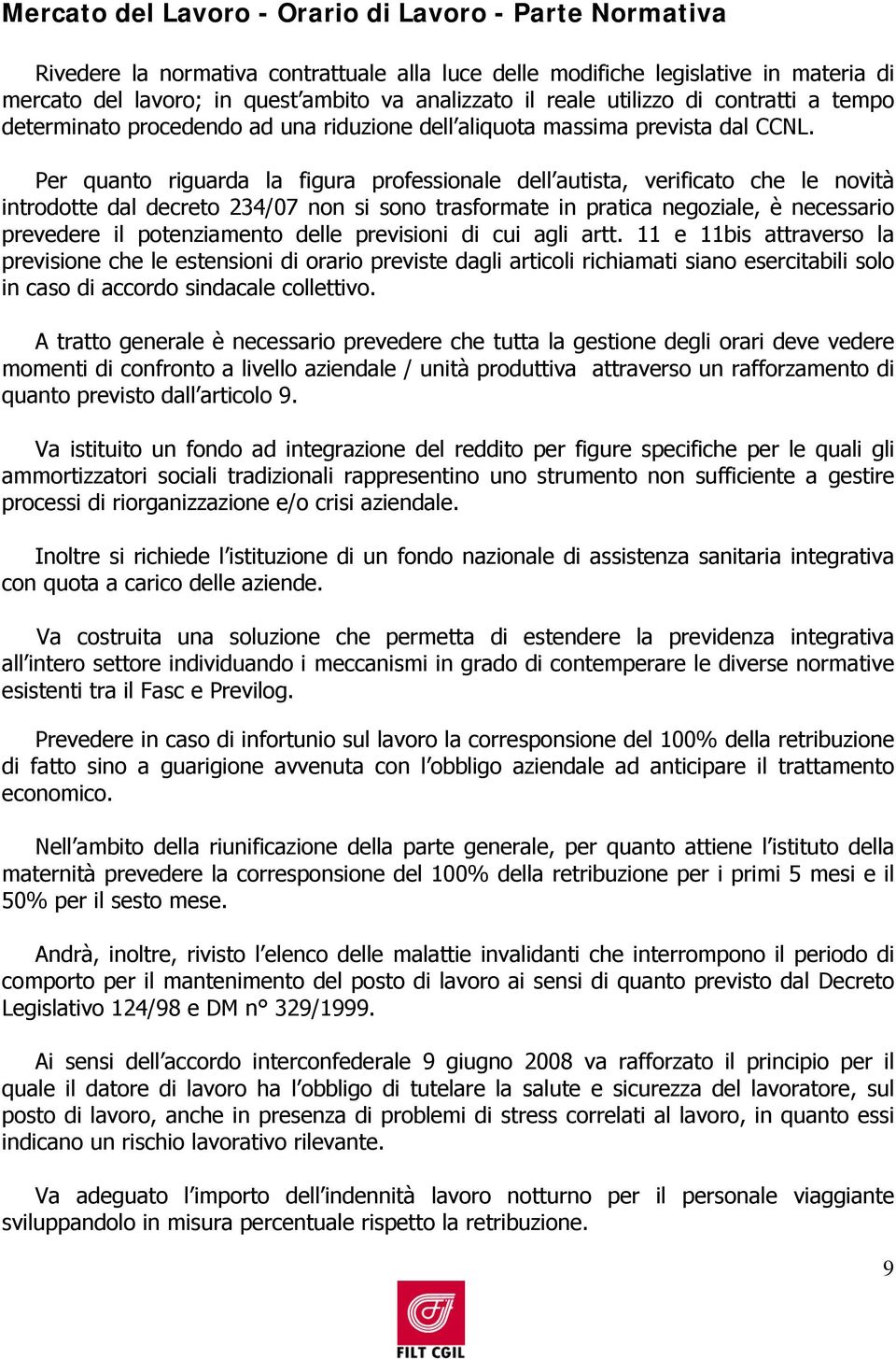 Per quanto riguarda la figura professionale dell autista, verificato che le novità introdotte dal decreto 234/07 non si sono trasformate in pratica negoziale, è necessario prevedere il potenziamento