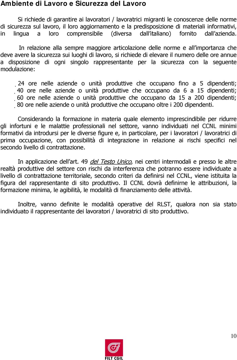 In relazione alla sempre maggiore articolazione delle norme e all importanza che deve avere la sicurezza sui luoghi di lavoro, si richiede di elevare il numero delle ore annue a disposizione di ogni