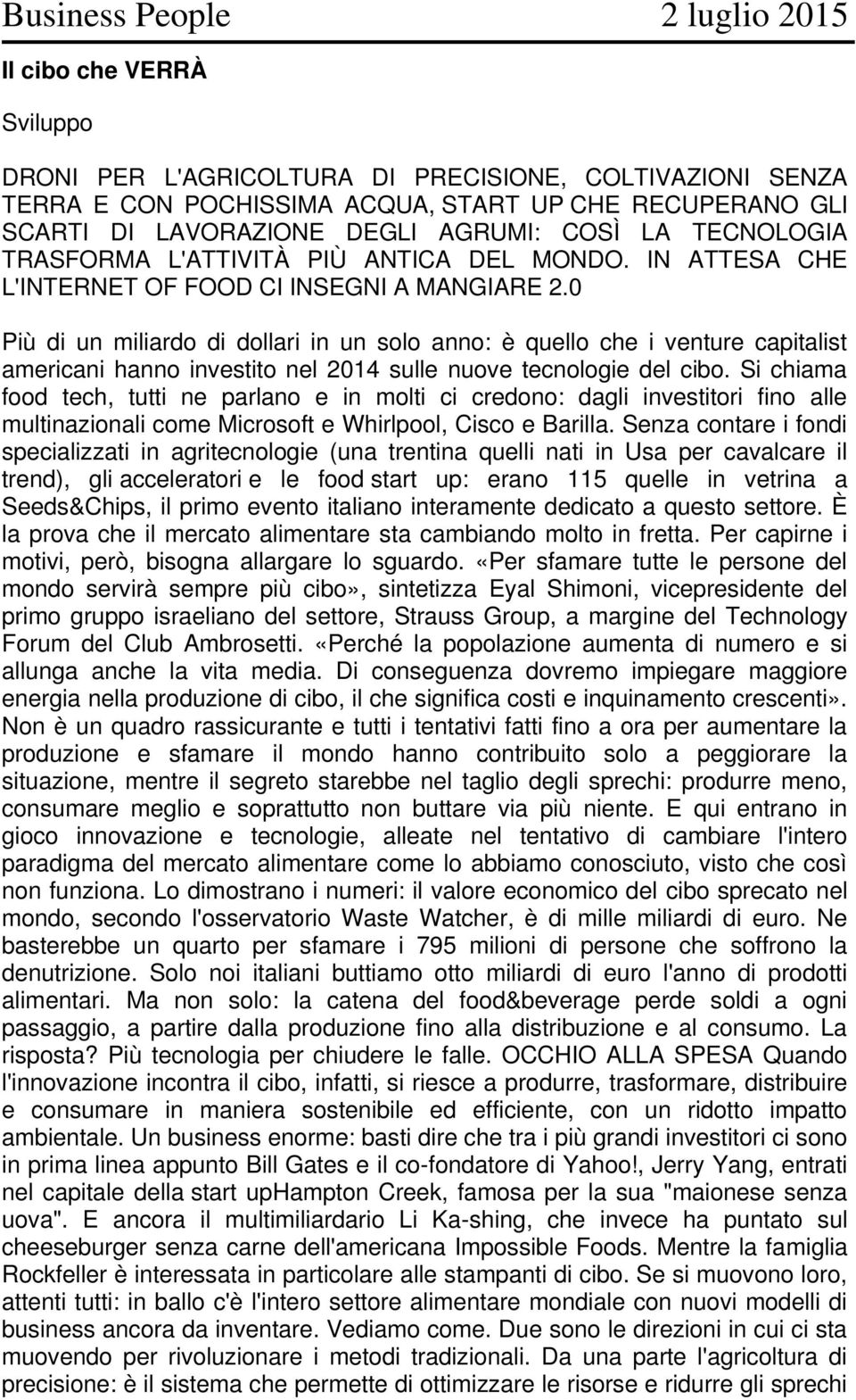 0 Più di un miliardo di dollari in un solo anno: è quello che i venture capitalist americani hanno investito nel 2014 sulle nuove tecnologie del cibo.