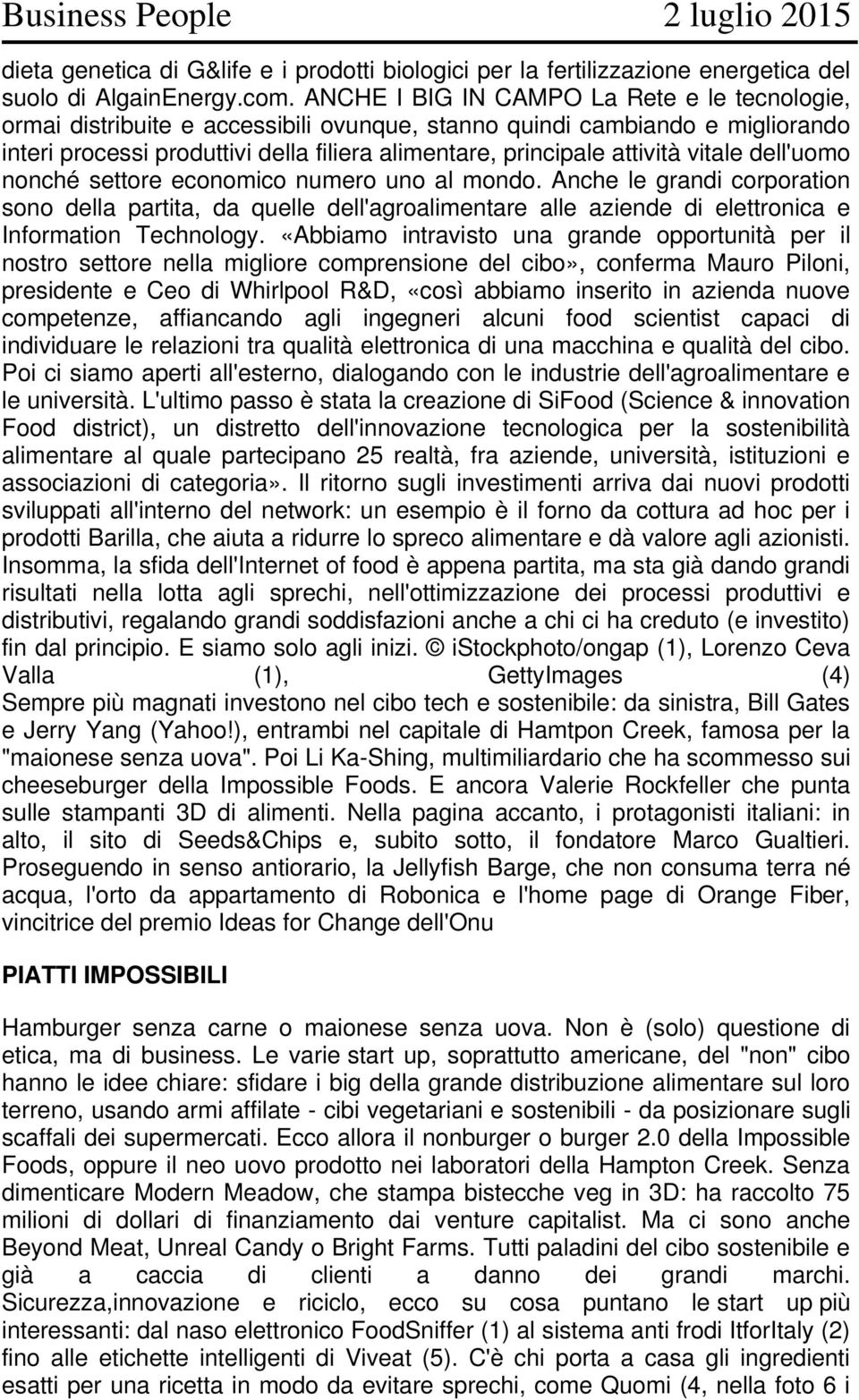 vitale dell'uomo nonché settore economico numero uno al mondo. Anche le grandi corporation sono della partita, da quelle dell'agroalimentare alle aziende di elettronica e Information Technology.