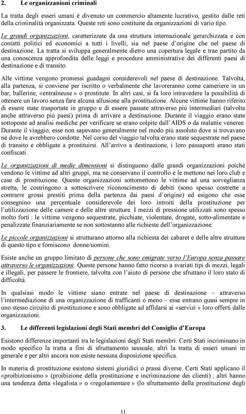 Le grandi organizzazioni, caratterizzate da una struttura internazionale gerarchizzata e con contatti politici ed economici a tutti i livelli, sia nel paese d origine che nel paese di destinazione.