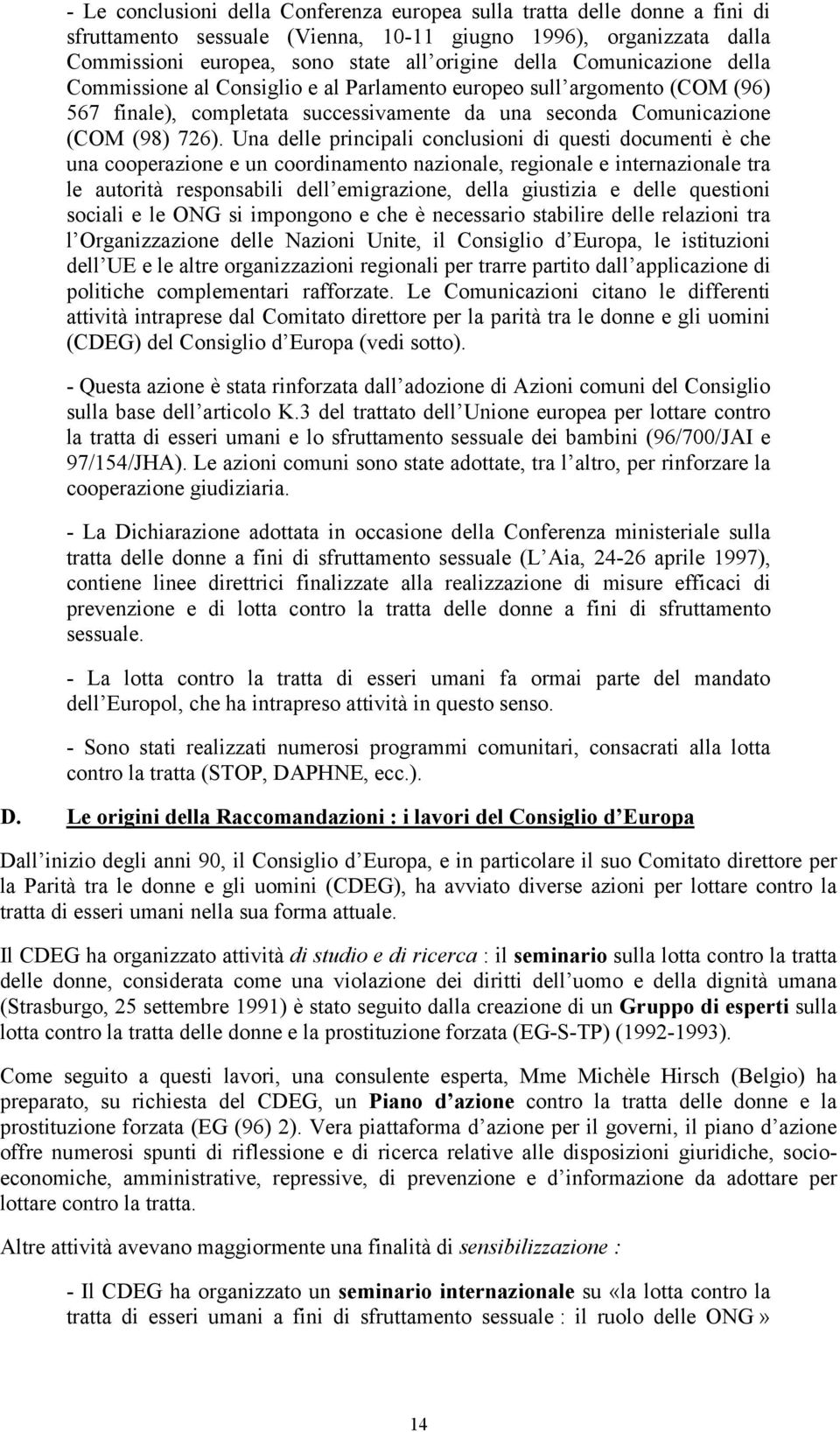 Una delle principali conclusioni di questi documenti è che una cooperazione e un coordinamento nazionale, regionale e internazionale tra le autorità responsabili dell emigrazione, della giustizia e