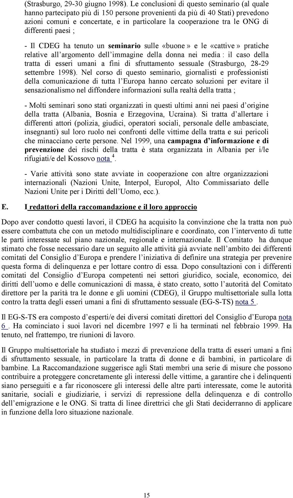 differenti paesi ; - Il CDEG ha tenuto un seminario sulle «buone» e le «cattive» pratiche relative all argomento dell immagine della donna nei media : il caso della tratta di esseri umani a fini di