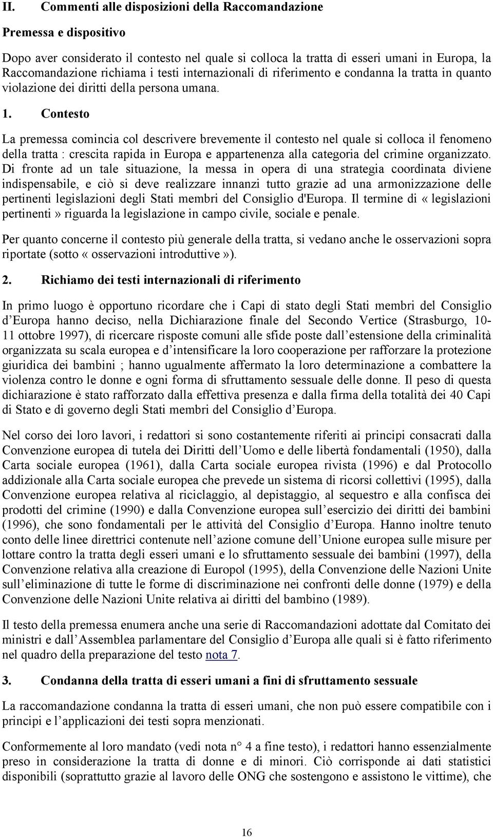 Contesto La premessa comincia col descrivere brevemente il contesto nel quale si colloca il fenomeno della tratta : crescita rapida in Europa e appartenenza alla categoria del crimine organizzato.