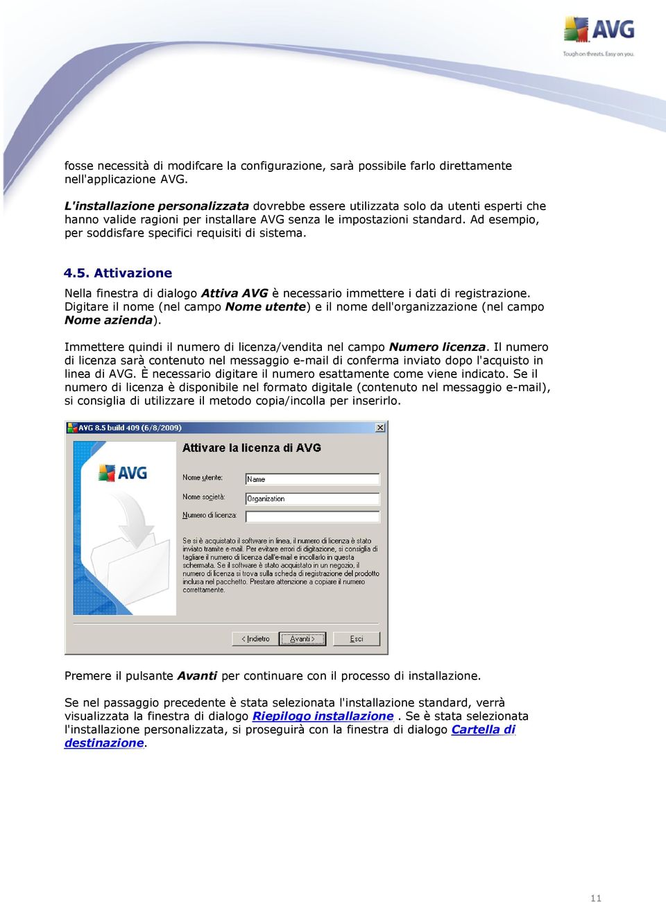 Ad esempio, per soddisfare specifici requisiti di sistema. 4.5. Attivazione Nella finestra di dialogo Attiva AVG è necessario immettere i dati di registrazione.