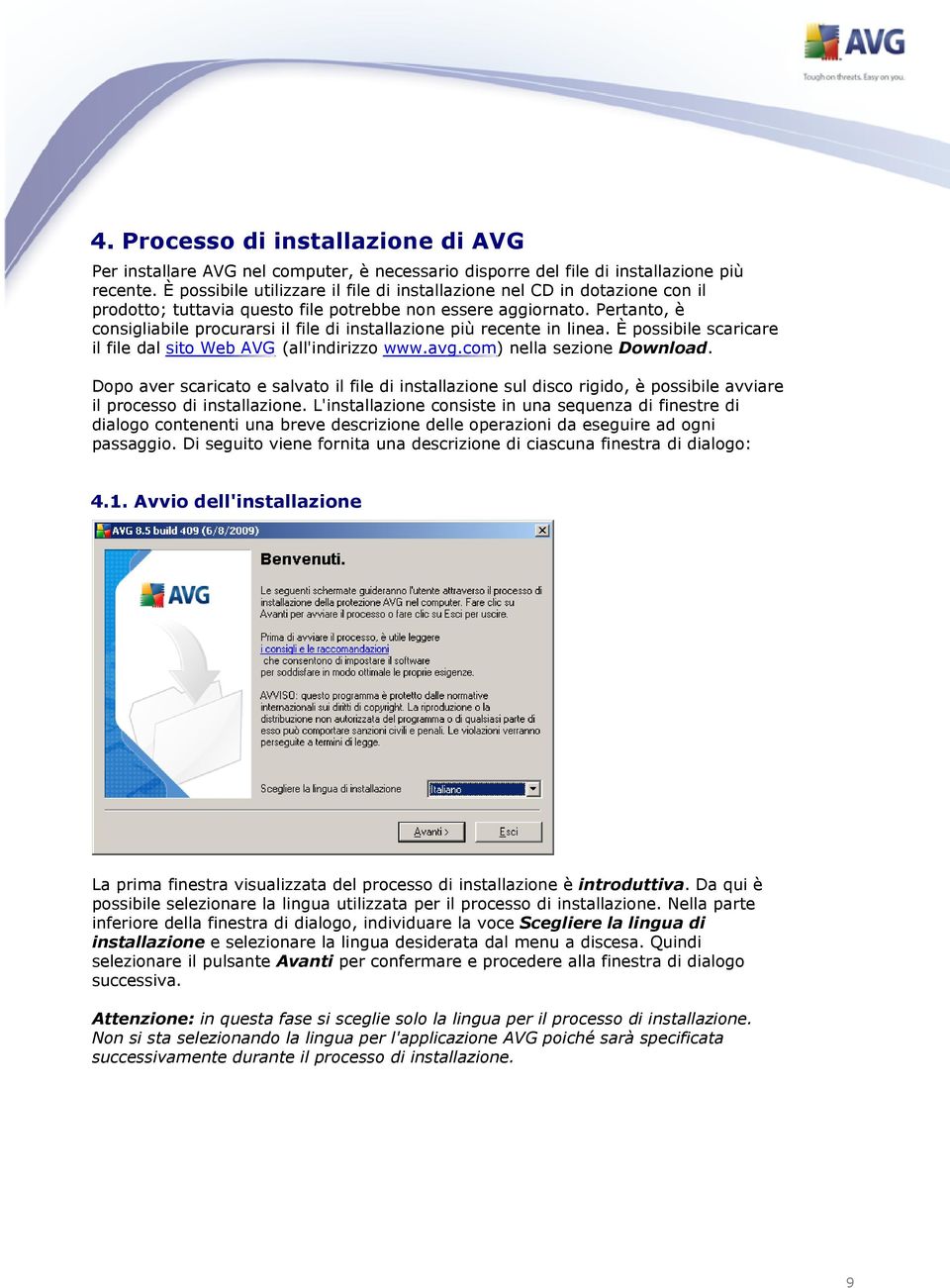 Pertanto, è consigliabile procurarsi il file di installazione più recente in linea. È possibile scaricare il file dal sito Web AVG (all'indirizzo www.avg.com) nella sezione Download.