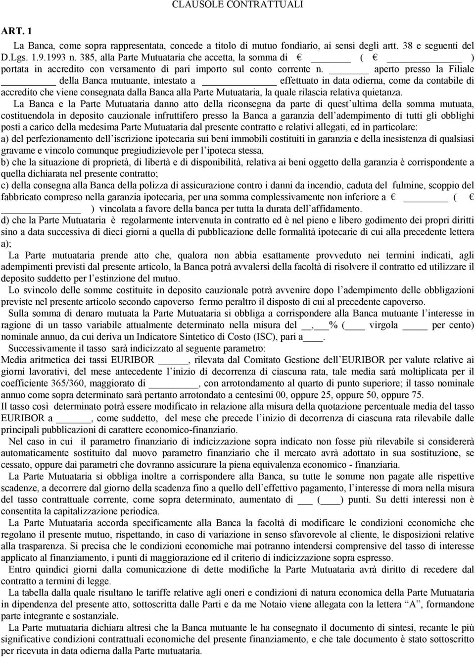 aperto presso la Filiale della Banca mutuante, intestato a effettuato in data odierna, come da contabile di accredito che viene consegnata dalla Banca alla Parte Mutuataria, la quale rilascia