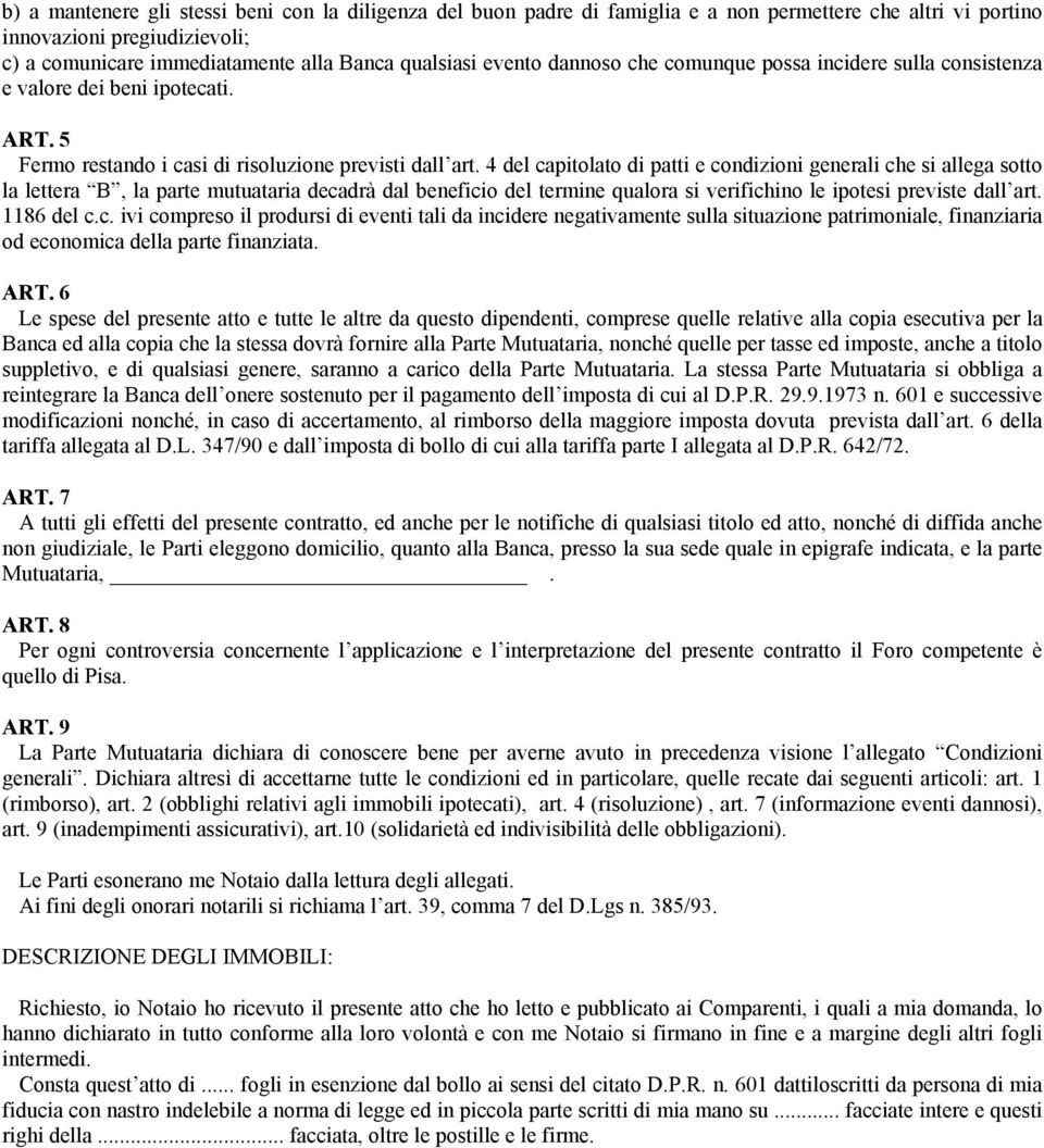 4 del capitolato di patti e condizioni generali che si allega sotto la lettera B, la parte mutuataria decadrà dal beneficio del termine qualora si verifichino le ipotesi previste dall art. 1186 del c.