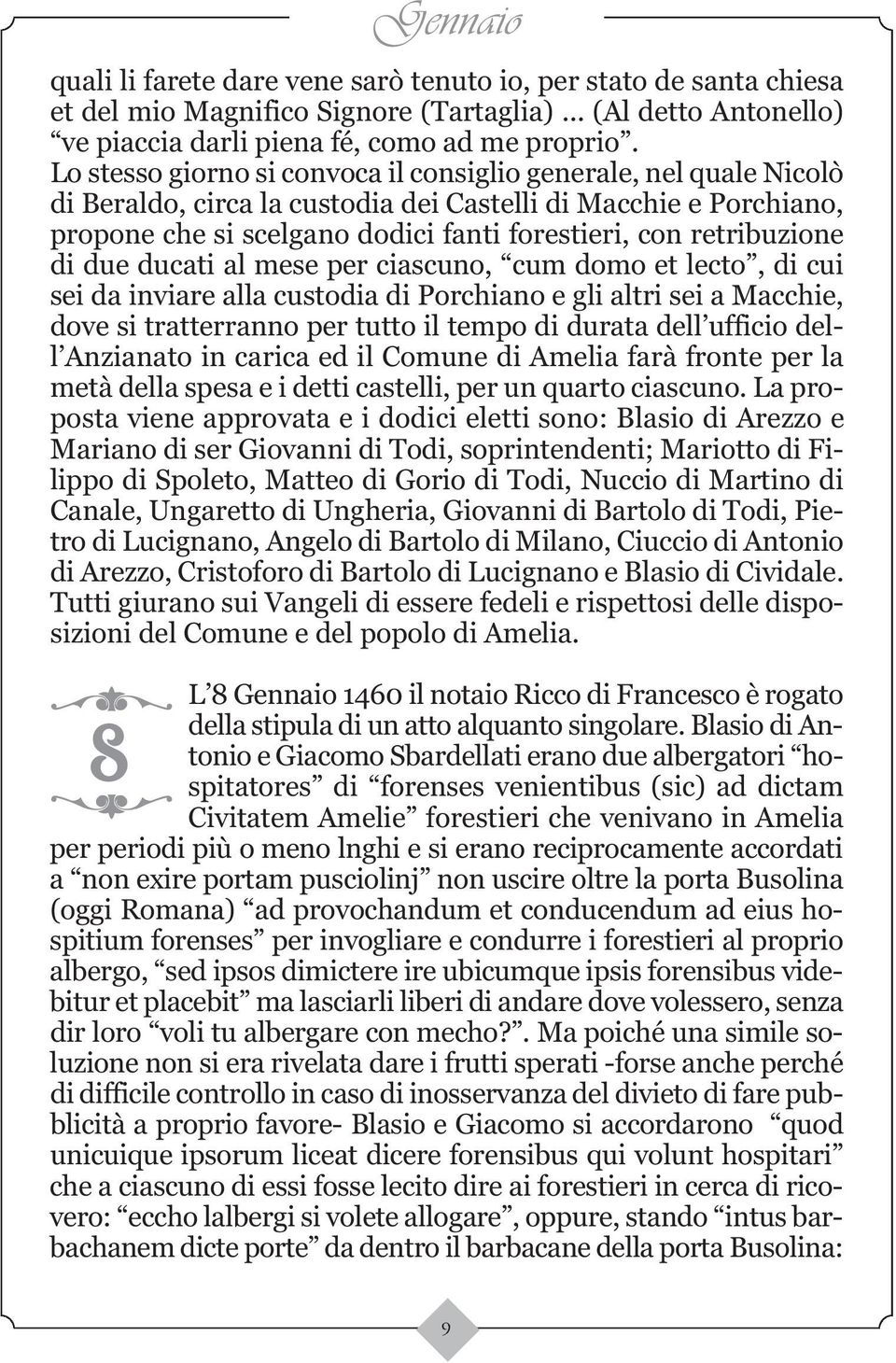 retribuzione di due ducati al mese per ciascuno, cum domo et lecto, di cui sei da inviare alla custodia di Porchiano e gli altri sei a Macchie, dove si tratterranno per tutto il tempo di durata dell