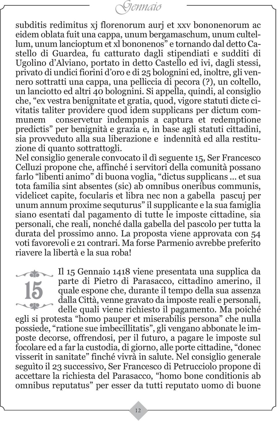 sottratti una cappa, una pelliccia di pecora (?), un coltello, un lanciotto ed altri 40 bolognini.