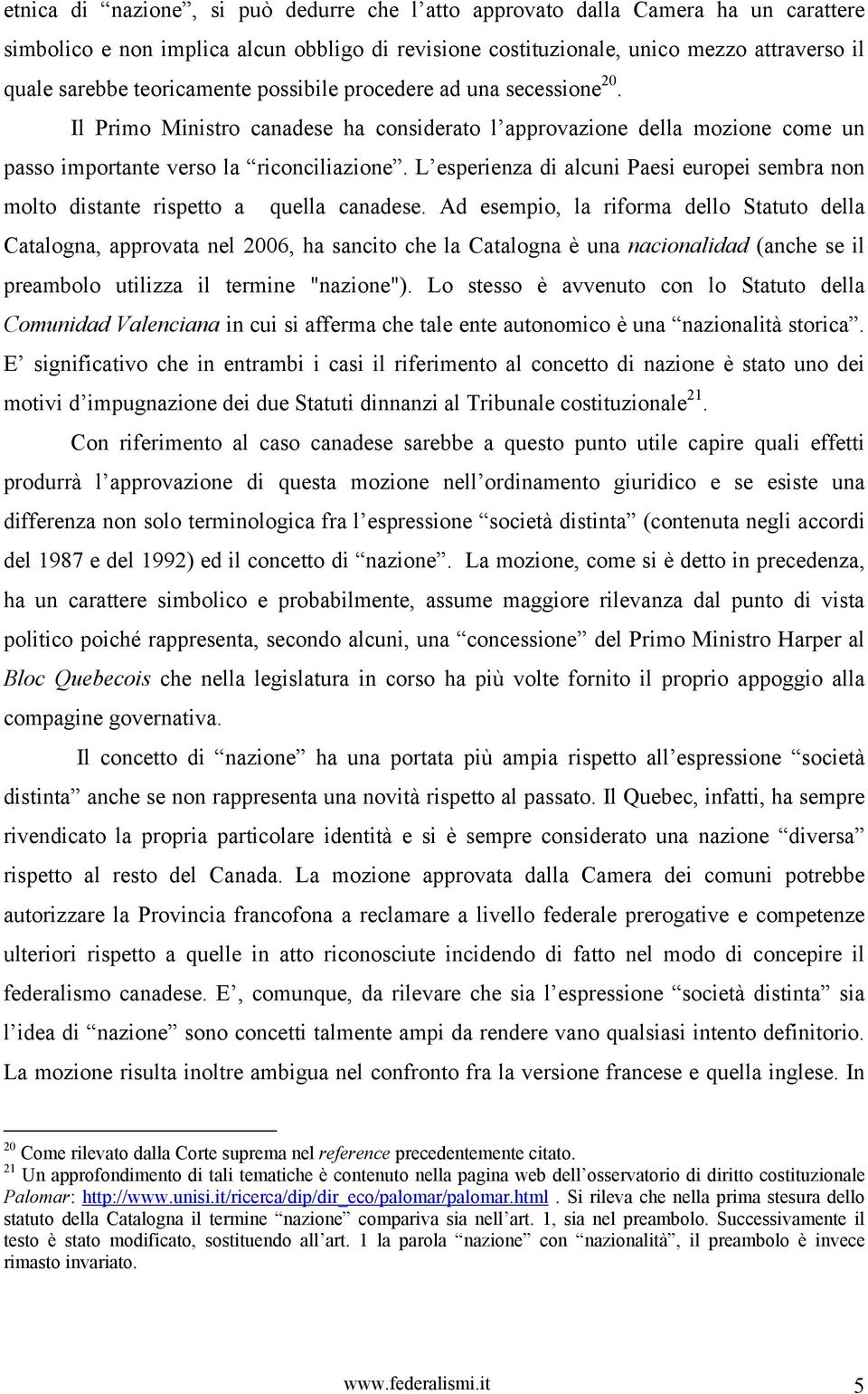 L esperienza di alcuni Paesi europei sembra non molto distante rispetto a quella canadese.