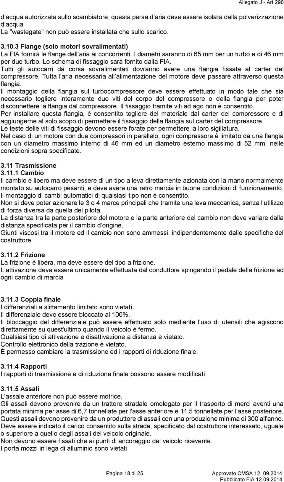 Lo schema di fissaggio sarà fornito dalla FIA. Tutti gli autocarri da corsa sovralimentati dovranno avere una flangia fissata al carter del compressore.