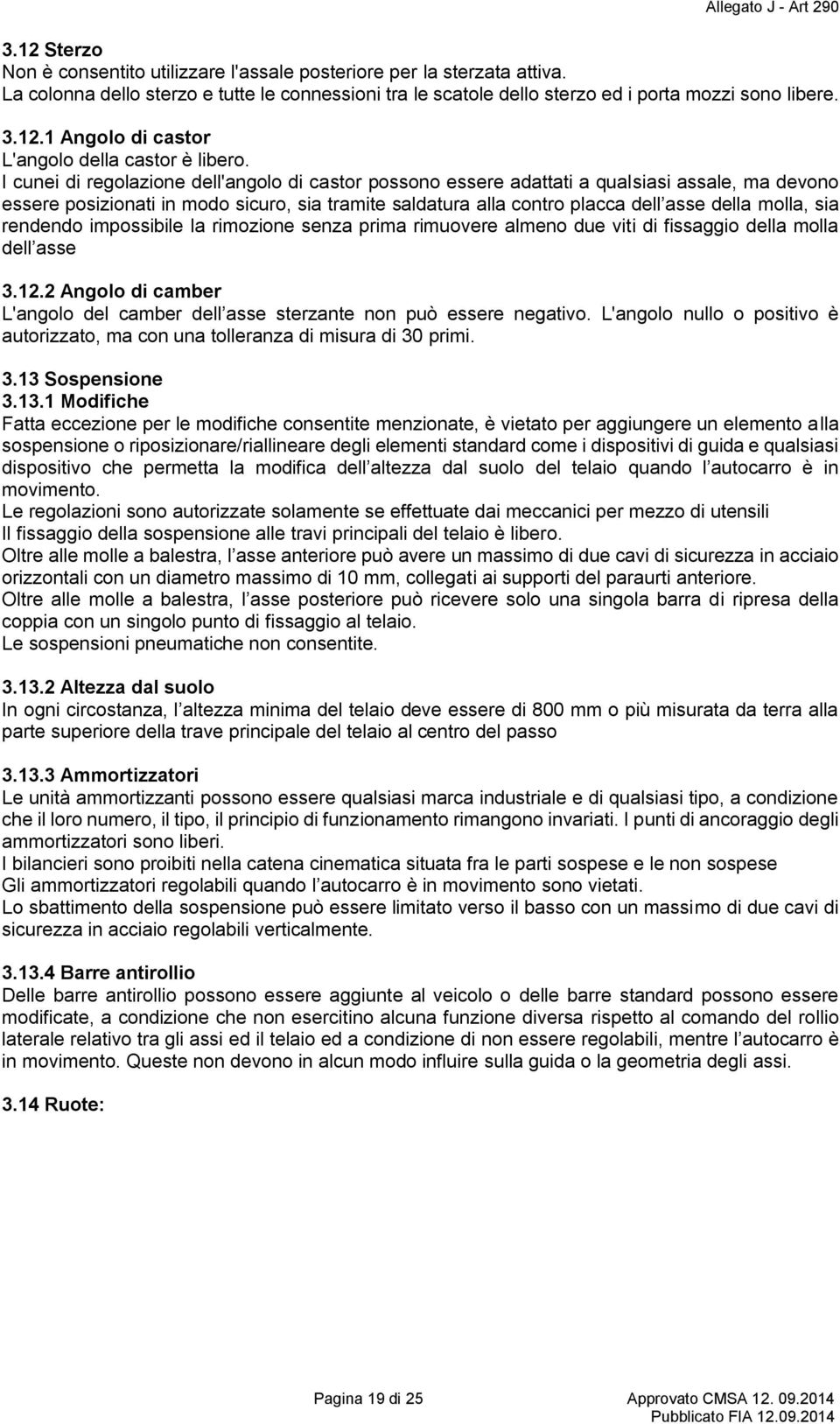 sia rendendo impossibile la rimozione senza prima rimuovere almeno due viti di fissaggio della molla dell asse 3.12.2 Angolo di camber L'angolo del camber dell asse sterzante non può essere negativo.