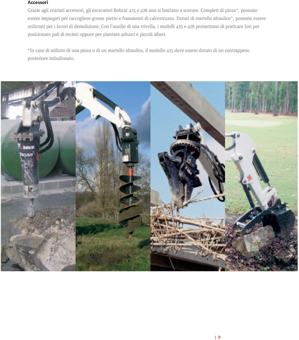 Dotati di martello idraulico*, possono essere utilizzati per i lavori di demolizione.
