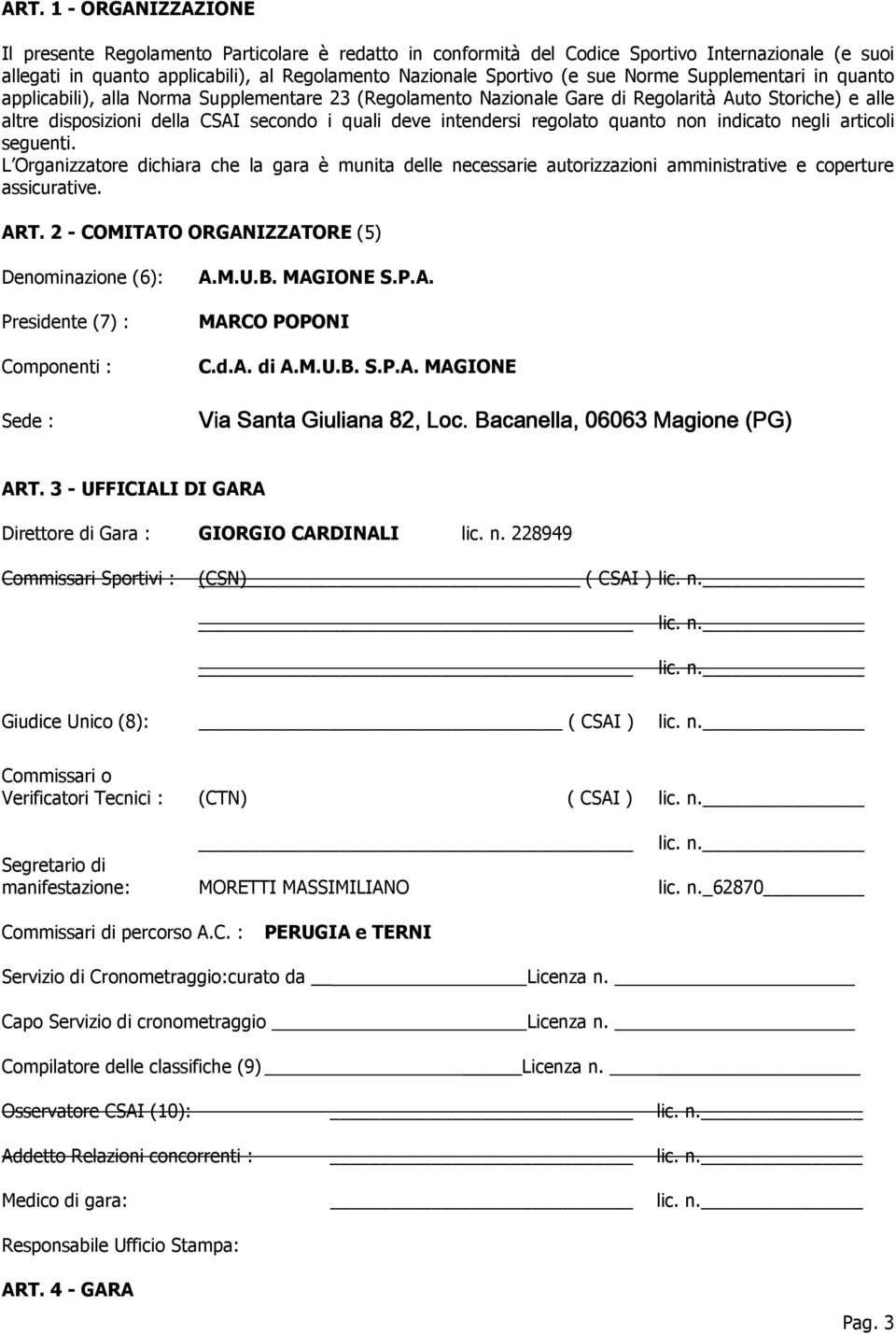 intendersi regolato quanto non indicato negli articoli seguenti. L Organizzatore dichiara che la gara è munita delle necessarie autorizzazioni amministrative e coperture assicurative. ART.