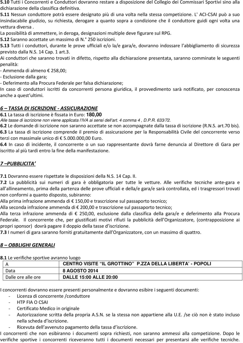 L' ACI-CSAI può a suo insindacabile giudizio, su richiesta, derogare a quanto sopra a condizione che il conduttore guidi ogni volta una vettura diversa.