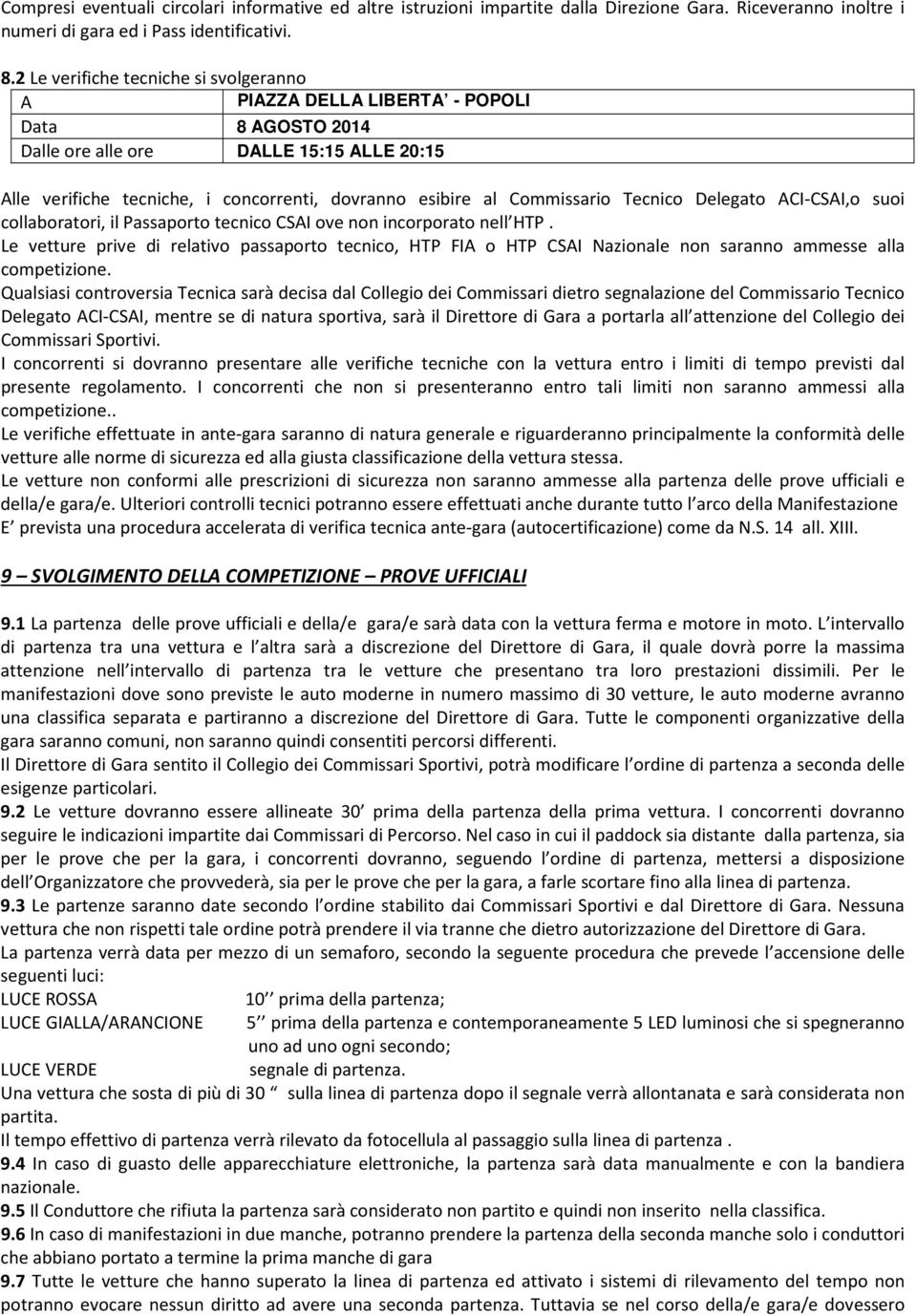 Commissario Tecnico Delegato ACI-CSAI,o suoi collaboratori, il Passaporto tecnico CSAI ove non incorporato nell HTP.