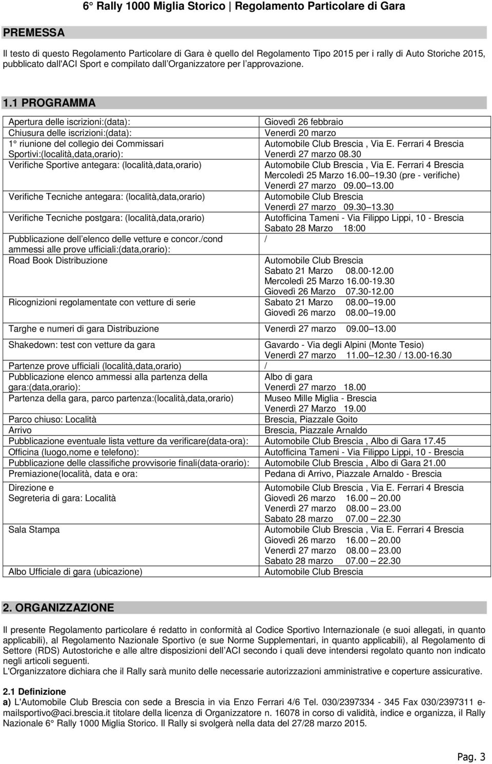 1 PROGRAMMA Apertura delle iscrizioni:(data): Chiusura delle iscrizioni:(data): 1 riunione del collegio dei Commissari Sportivi:(località,data,orario): Verifiche Sportive antegara: