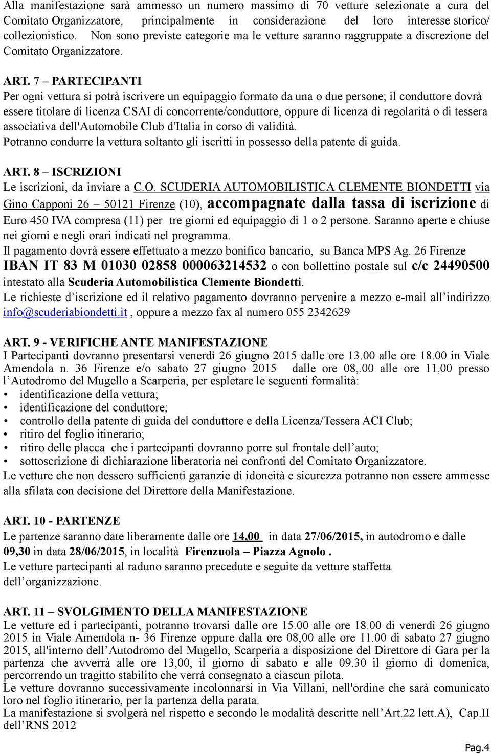 7 PARTECIPANTI Per ogni vettura si potrà iscrivere un equipaggio formato da una o due persone; il conduttore dovrà essere titolare di licenza CSAI di concorrente/conduttore, oppure di licenza di