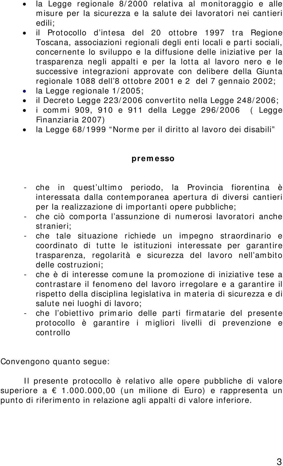 integrazioni approvate con delibere della Giunta regionale 1088 dell 8 ottobre 2001 e 2 del 7 gennaio 2002; la Legge regionale 1/2005; il Decreto Legge 223/2006 convertito nella Legge 248/2006; i