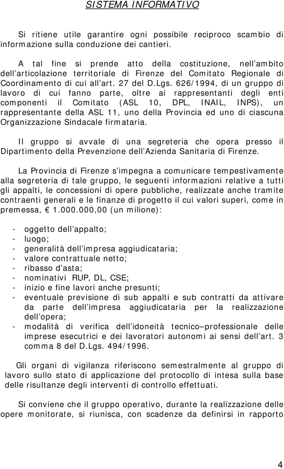 626/1994, di un gruppo di lavoro di cui fanno parte, oltre ai rappresentanti degli enti componenti il Comitato (ASL 10, DPL, INAIL, INPS), un rappresentante della ASL 11, uno della Provincia ed uno