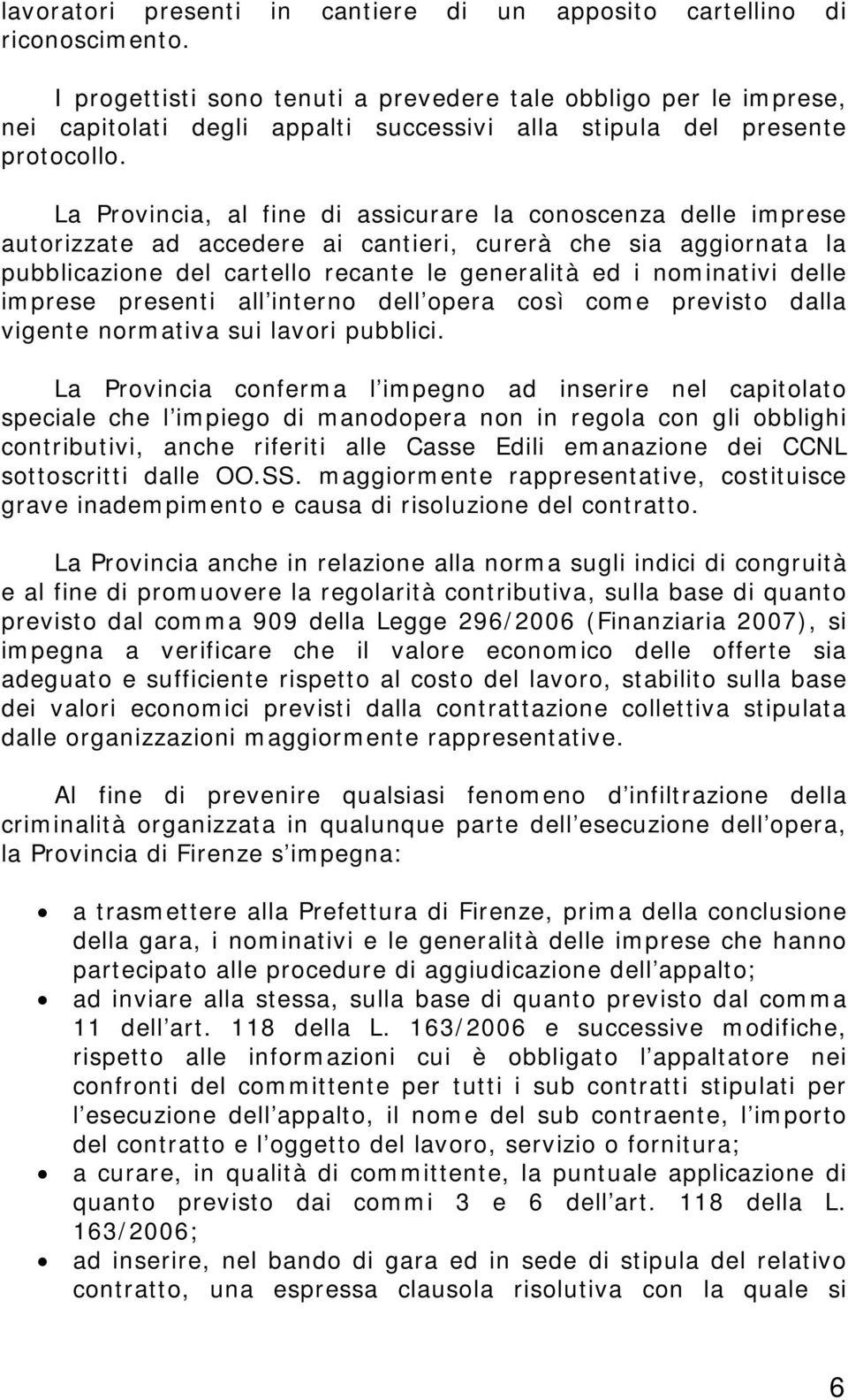 La Provincia, al fine di assicurare la conoscenza delle imprese autorizzate ad accedere ai cantieri, curerà che sia aggiornata la pubblicazione del cartello recante le generalità ed i nominativi