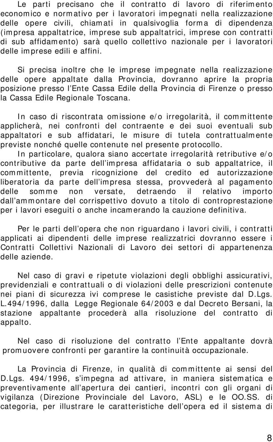 Si precisa inoltre che le imprese impegnate nella realizzazione delle opere appaltate dalla Provincia, dovranno aprire la propria posizione presso l Ente Cassa Edile della Provincia di Firenze o