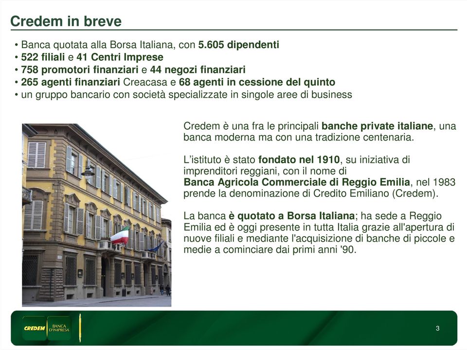 specializzate in singole aree di business Credem è una fra le principali banche private italiane, una banca moderna ma con una tradizione centenaria.