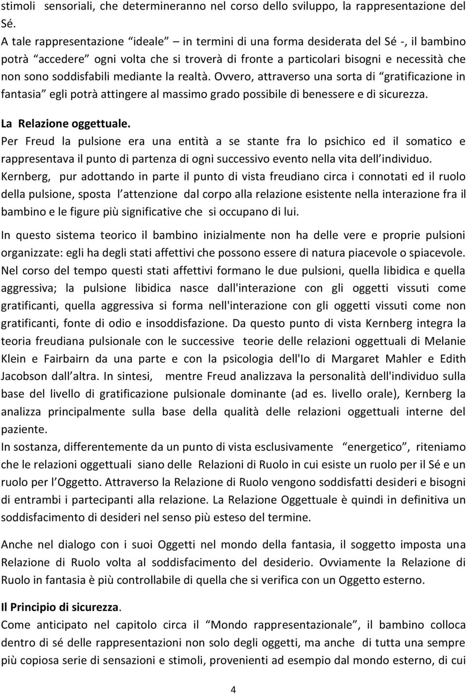 mediante la realtà. Ovvero, attraverso una sorta di gratificazione in fantasia egli potrà attingere al massimo grado possibile di benessere e di sicurezza. La Relazione oggettuale.