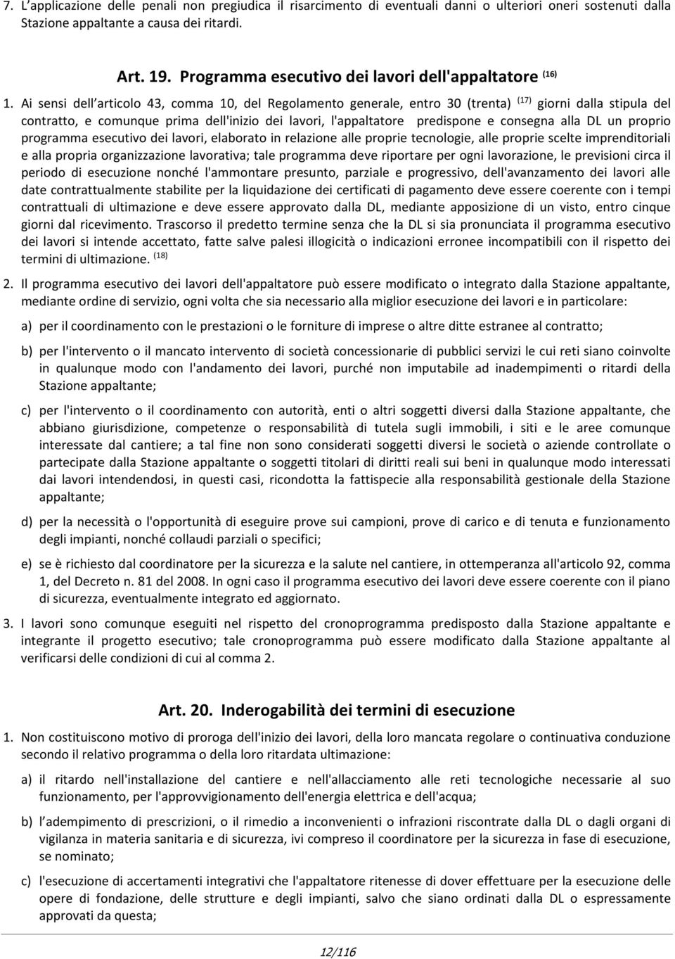 Ai sensi dell articolo 43, comma 10, del Regolamento generale, entro 30 (trenta) (17) giorni dalla stipula del contratto, e comunque prima dell'inizio dei lavori, l'appaltatore predispone e consegna