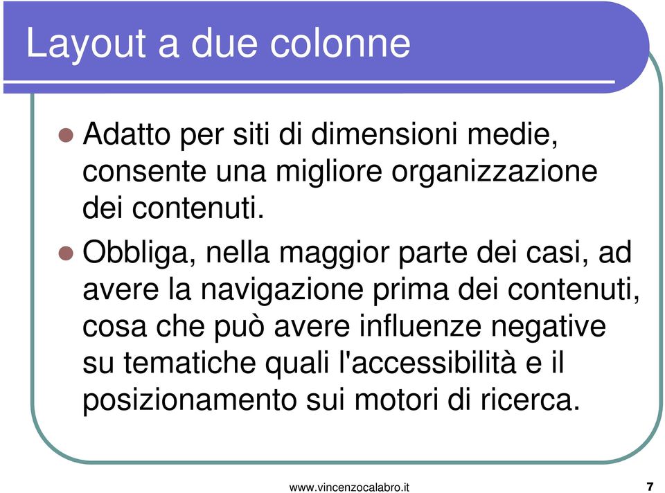 Obbliga, nella maggior parte dei casi, ad avere la navigazione prima dei contenuti,