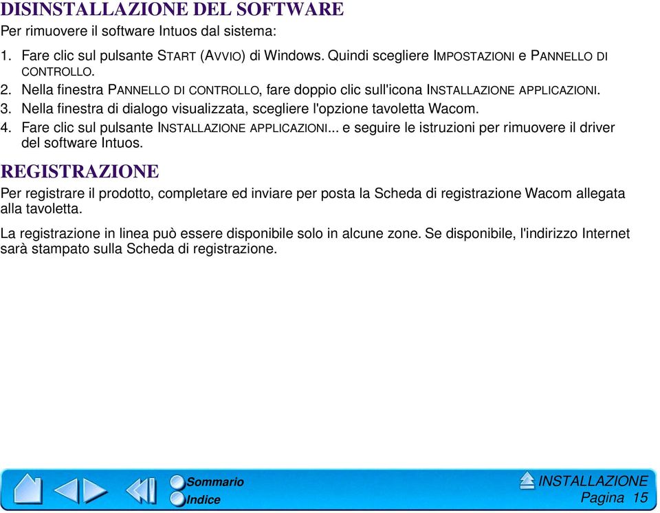 Fare clic sul pulsante INSTALLAZIONE APPLICAZIONI... e seguire le istruzioni per rimuovere il driver del software Intuos.