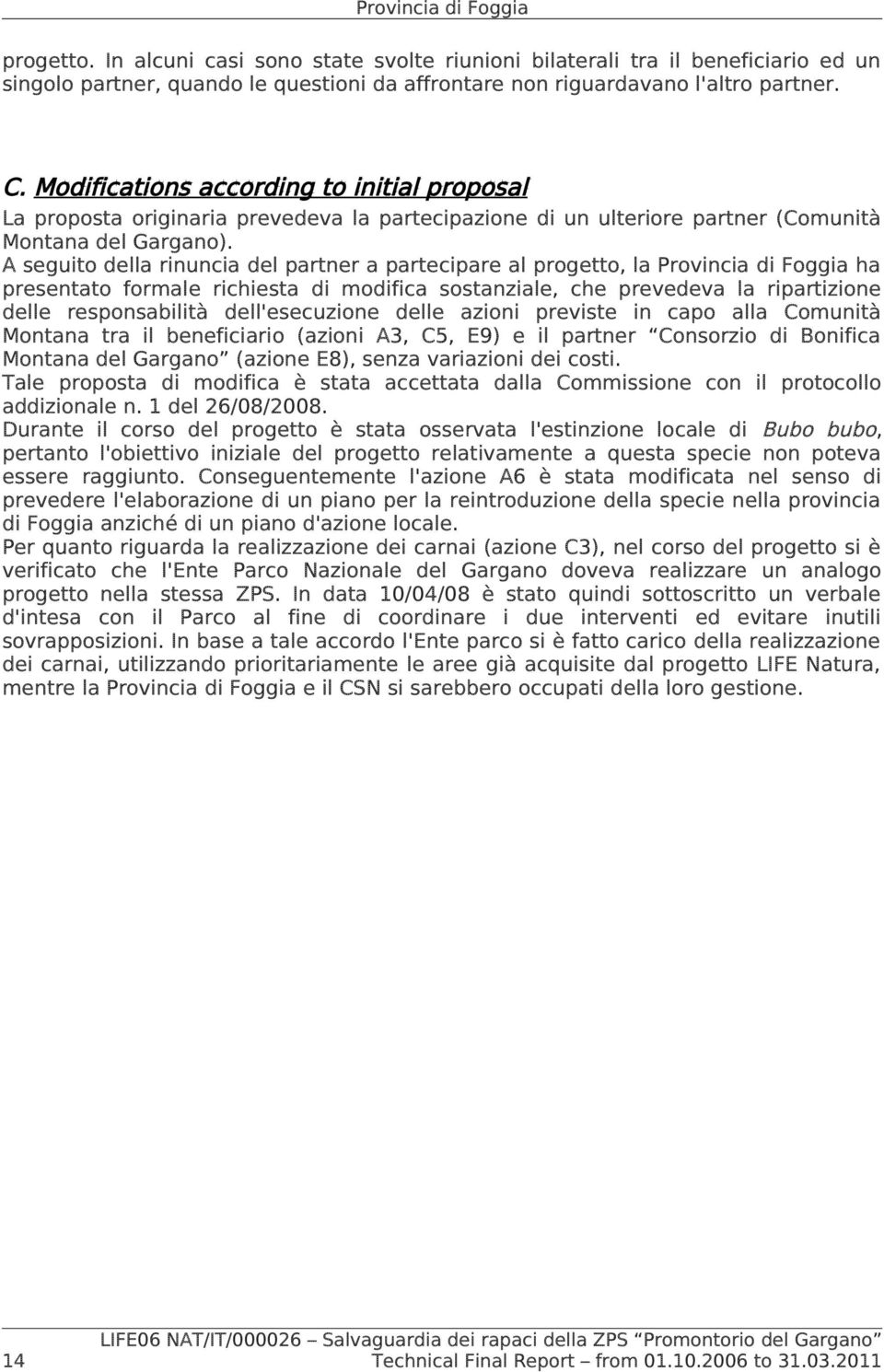 A seguito della rinuncia del partner a partecipare al progetto, la ha presentato formale richiesta di modifica sostanziale, che prevedeva la ripartizione delle responsabilità dell'esecuzione delle