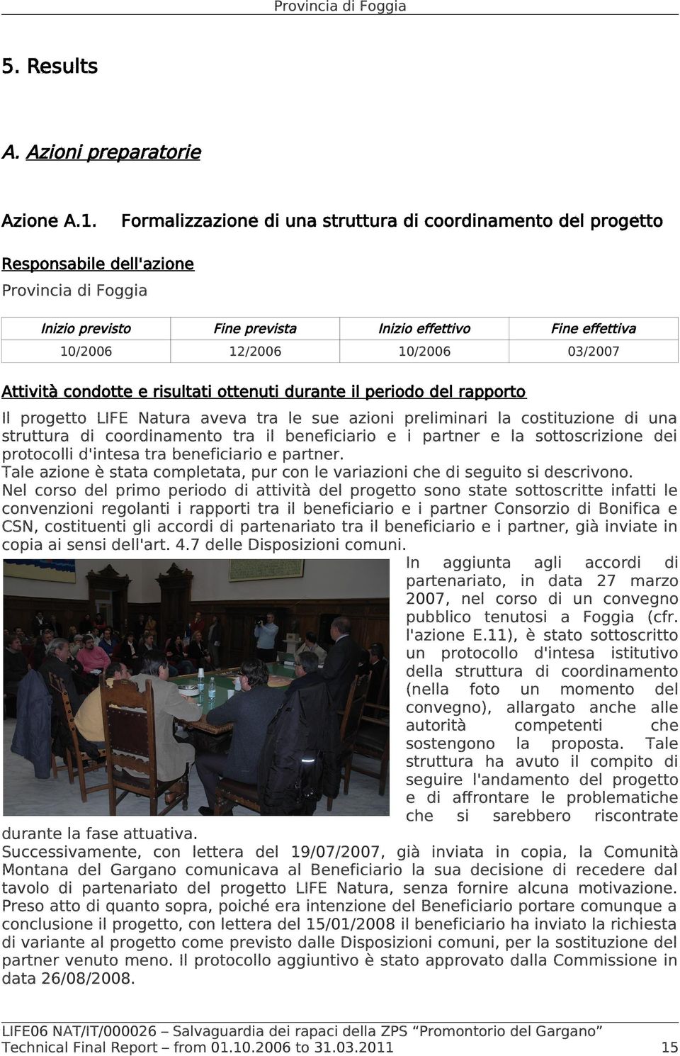 e risultati ottenuti durante il periodo del rapporto Il progetto LIFE Natura aveva tra le sue azioni preliminari la costituzione di una struttura di coordinamento tra il beneficiario e i partner e la