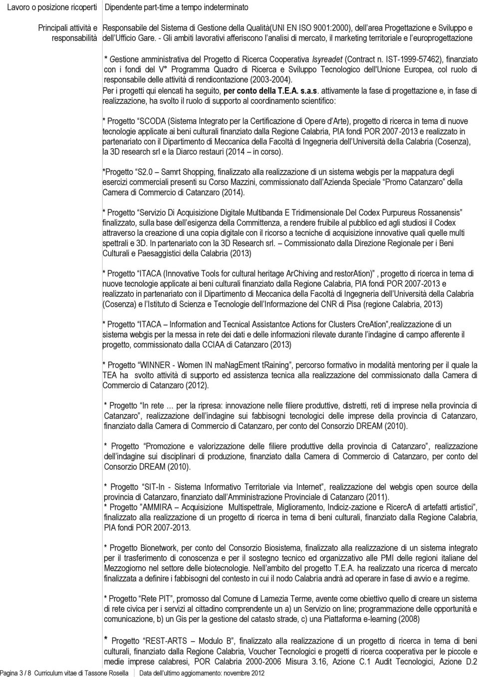 IST-1999-57462), finanziato con i fondi del V Programma Quadro di Ricerca e Sviluppo Tecnologico dell'unione Europea, col ruolo di responsabile delle attività di rendicontazione (2003-2004).