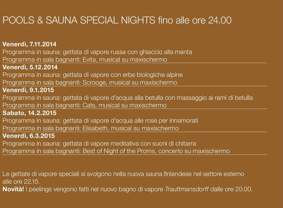 2014 Programma in sauna: gettata di vapore con erbe biologiche alpine Programma in sala bagnanti: Scrooge, musical su maxischermo Venerdì, 9.1.2015 Programma in sauna: gettata di vapore d acqua alla betulla con massaggio ai rami di betulla Programma in sala bagnanti: Cats, musical su maxischermo Sabato, 14.