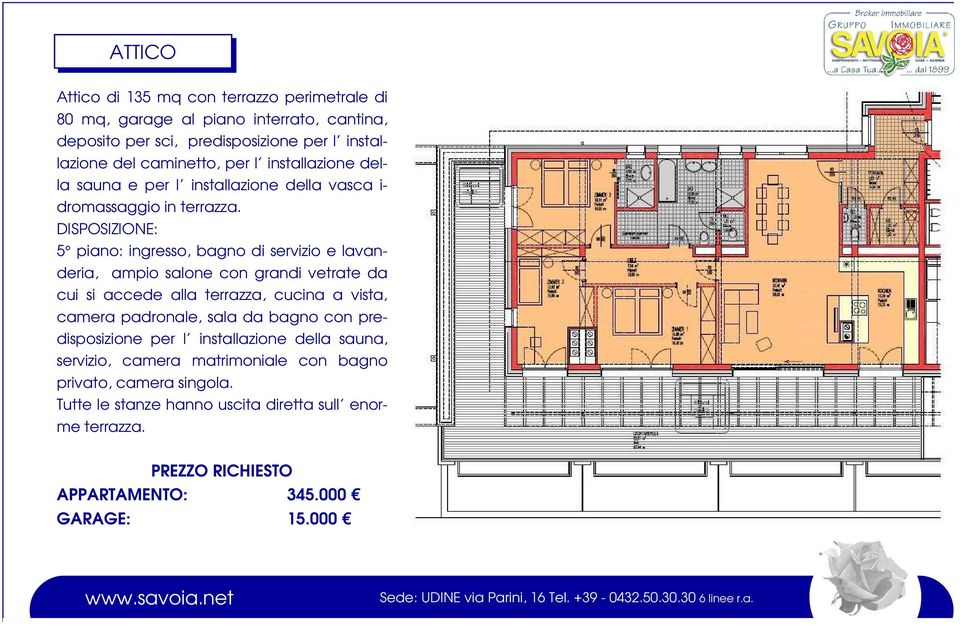 DISPOSIZIONE: 5 piano: ingresso, bagno di servizio e lavanderia, ampio salone con grandi vetrate da cui si accede alla terrazza, cucina a vista, camera padronale,