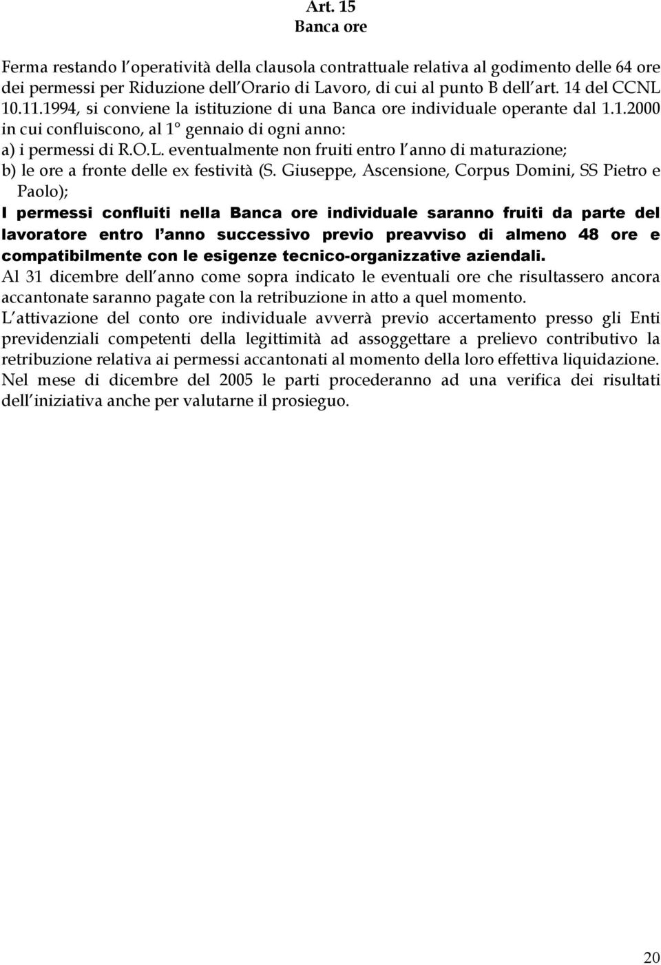 Giuseppe, Ascensione, Corpus Domini, SS Pietro e Paolo); I permessi confluiti nella Banca ore individuale saranno fruiti da parte del lavoratore entro l anno successivo previo preavviso di almeno 48