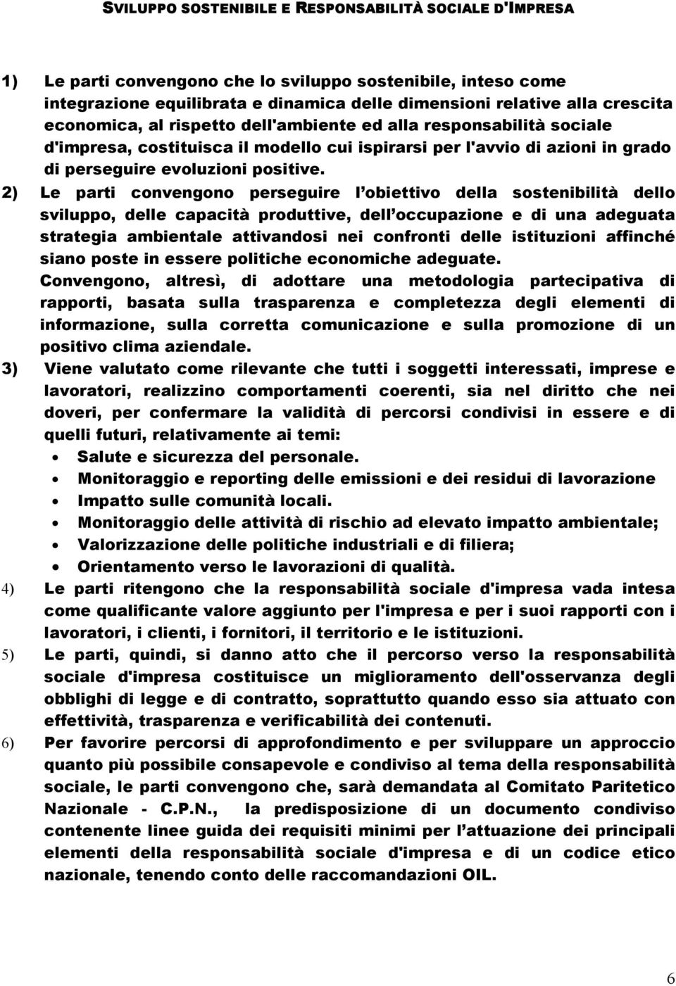 2) Le parti convengono perseguire l obiettivo della sostenibilità dello sviluppo, delle capacità produttive, dell occupazione e di una adeguata strategia ambientale attivandosi nei confronti delle