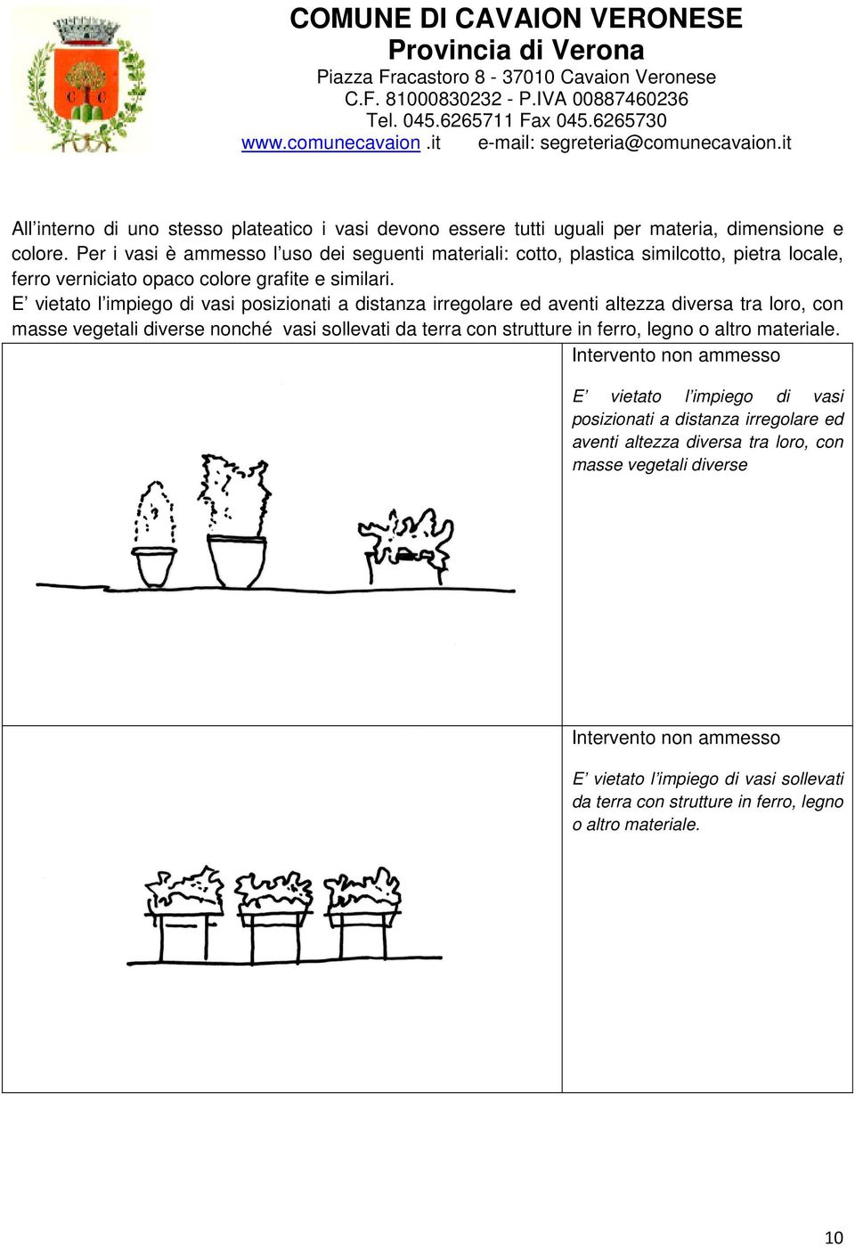 E vietato l impiego di vasi posizionati a distanza irregolare ed aventi altezza diversa tra loro, con masse vegetali diverse nonché vasi sollevati da terra con strutture