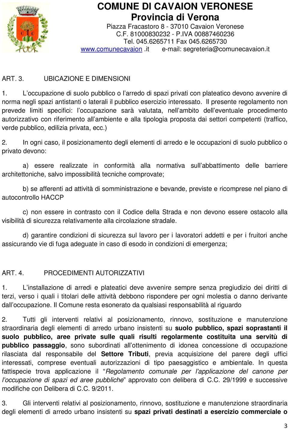 Il presente regolamento non prevede limiti specifici: l occupazione sarà valutata, nell ambito dell eventuale procedimento autorizzativo con riferimento all ambiente e alla tipologia proposta dai