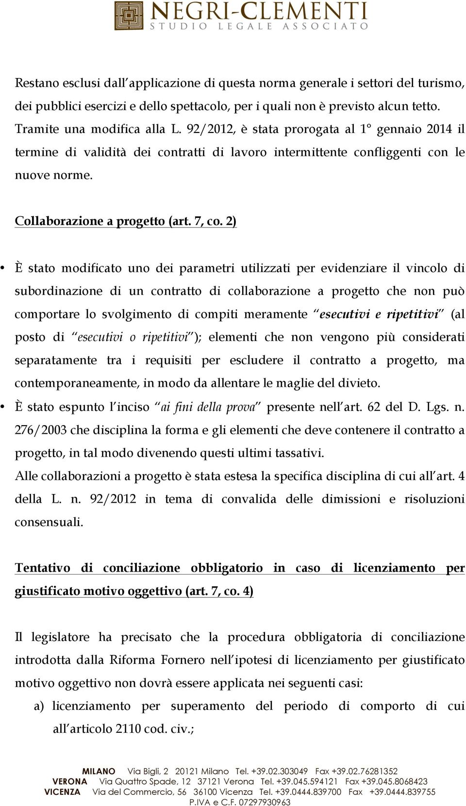 2) È stato modificato uno dei parametri utilizzati per evidenziare il vincolo di subordinazione di un contratto di collaborazione a progetto che non può comportare lo svolgimento di compiti meramente