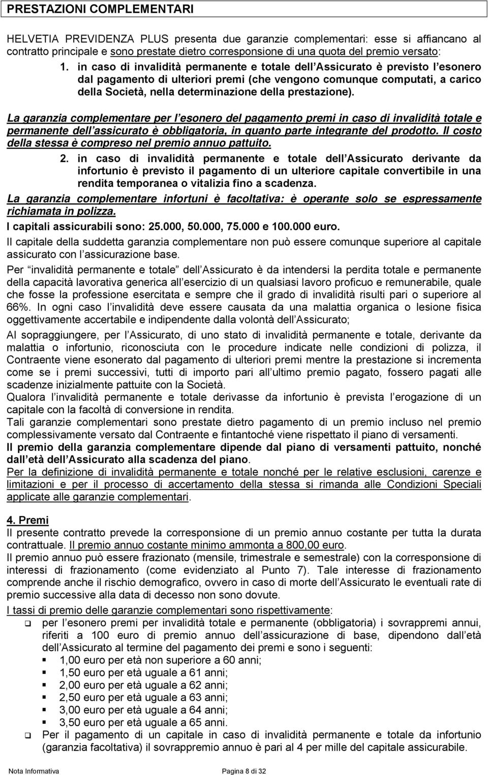 in caso di invalidità permanente e totale dell Assicurato è previsto l esonero dal pagamento di ulteriori premi (che vengono comunque computati, a carico della Società, nella determinazione della