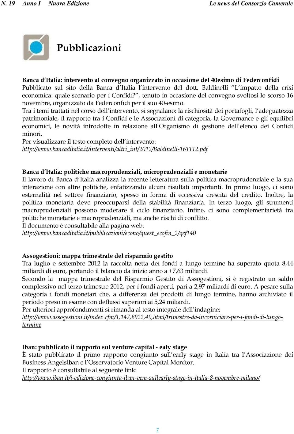 Tra i temi trattati nel corso dell intervento, si segnalano: la rischiosità dei portafogli, l adeguatezza patrimoniale, il rapporto tra i Confidi e le Associazioni di categoria, la Governance e gli