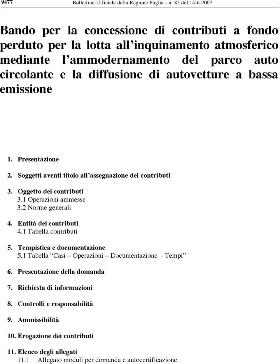 autovetture a bassa emissione 1. Presentazione 2. Soggetti aventi titolo all assegnazione dei contributi 3. Oggetto dei contributi 3.1 Operazioni ammesse 3.2 Norme generali 4.