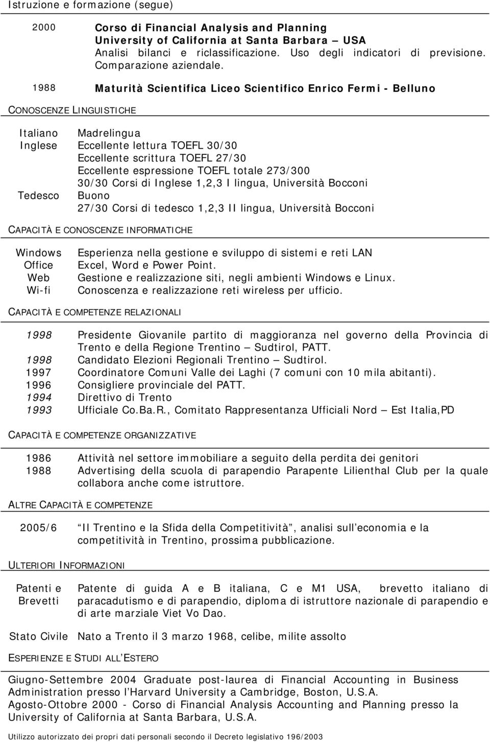 1988 Maturità Scientifica Liceo Scientifico Enrico Fermi - Belluno CONOSCENZE LINGUISTICHE Italiano Madrelingua Inglese Eccellente lettura TOEFL 30/30 Eccellente scrittura TOEFL 27/30 Eccellente