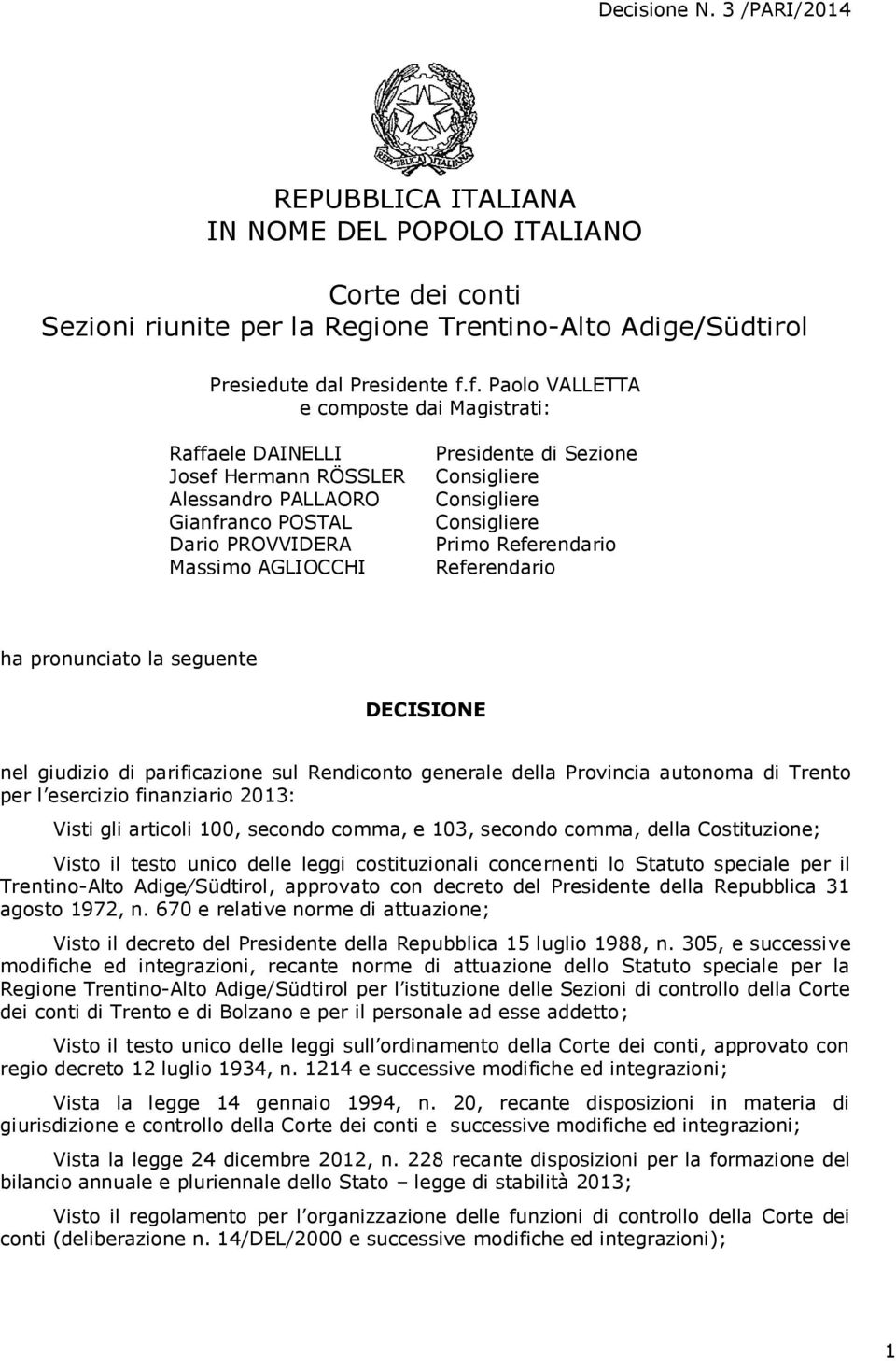 Consigliere Consigliere Primo Referendario Referendario ha pronunciato la seguente DECISIONE nel giudizio di parificazione sul Rendiconto generale della Provincia autonoma di Trento per l esercizio